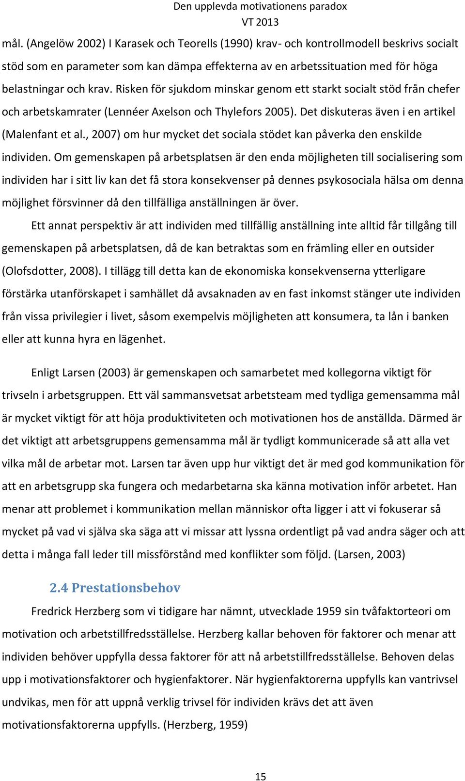 , 2007) om hur mycket det sociala stödet kan påverka den enskilde individen.