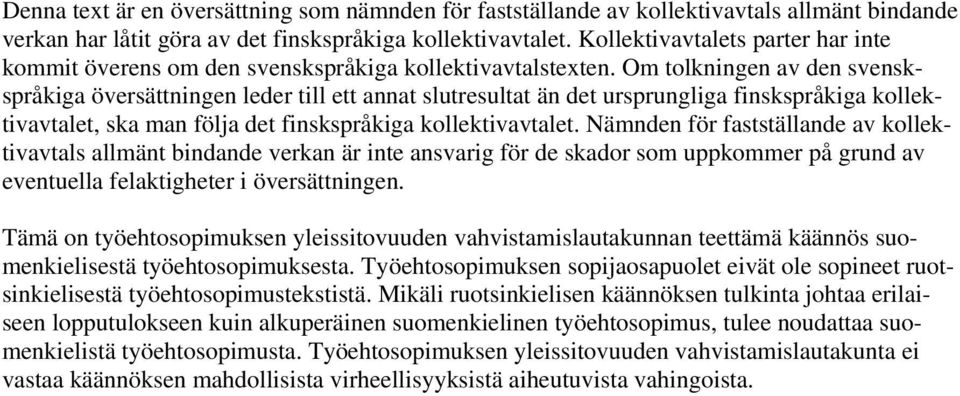 Om tolkningen av den svenskspråkiga översättningen leder till ett annat slutresultat än det ursprungliga finskspråkiga kollektivavtalet, ska man följa det finskspråkiga kollektivavtalet.