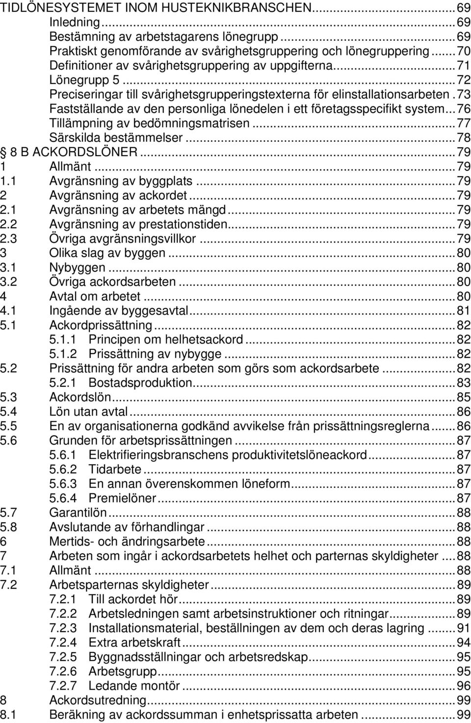 73 Fastställande av den personliga lönedelen i ett företagsspecifikt system... 76 Tillämpning av bedömningsmatrisen... 77 Särskilda bestämmelser... 78 8 B ACKORDSLÖNER... 79 1 