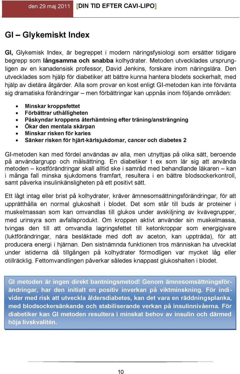 Den utvecklades som hjälp för diabetiker att bättre kunna hantera blodets sockerhalt, med hjälp av dietära åtgärder.