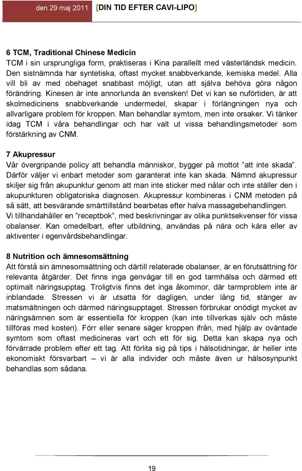 Det vi kan se nuförtiden, är att skolmedicinens snabbverkande undermedel, skapar i förlängningen nya och allvarligare problem för kroppen. Man behandlar symtom, men inte orsaker.