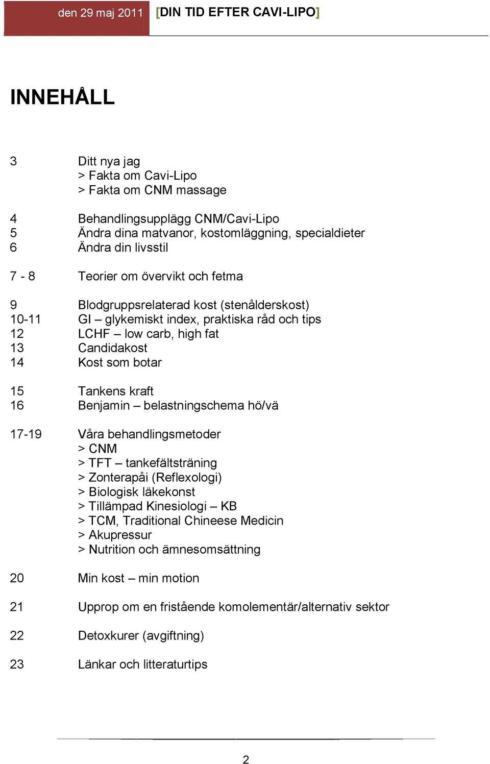 Benjamin belastningschema hö/vä 17-19 Våra behandlingsmetoder > CNM > TFT tankefältsträning > Zonterapåi (Reflexologi) > Biologisk läkekonst > Tillämpad Kinesiologi KB > TCM, Traditional