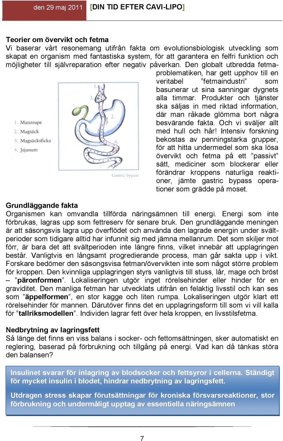 Produkter och tjänster ska säljas in med riktad information, där man råkade glömma bort några besvärande fakta. Och vi sväljer allt med hull och hår!