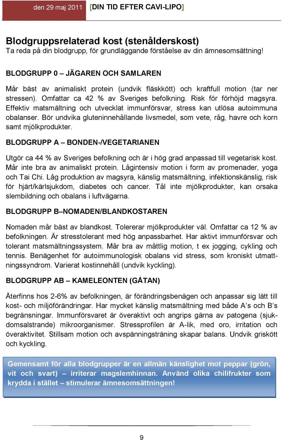 Effektiv matsmältning och utvecklat immunförsvar, stress kan utlösa autoimmuna obalanser. Bör undvika gluteninnehållande livsmedel, som vete, råg, havre och korn samt mjölkprodukter.