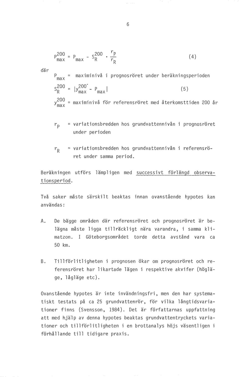 Tva saker maste sarski 1 t beaktas i nnan ovanstaende hypotes kan anvandas: A.