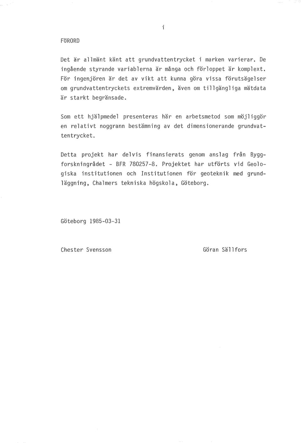 Som ett hj a1 pmede 1 presenteras har en a rbetsmetod som moj 1 i ggor en re1ativt noggrann bestamning av det dimensionerande grundvattentrycket.