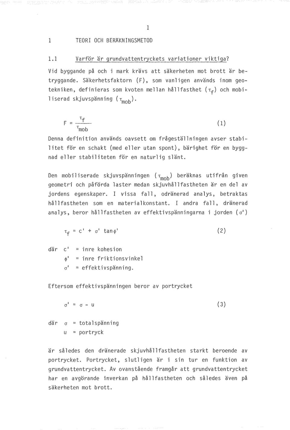 F = Tf Tmob Denna definition anvands oavsett om fragestallningen avser stabilitet for en schakt (med eller utan spont), barighet for en byggnad eller stabiliteten for en naturlig slant.