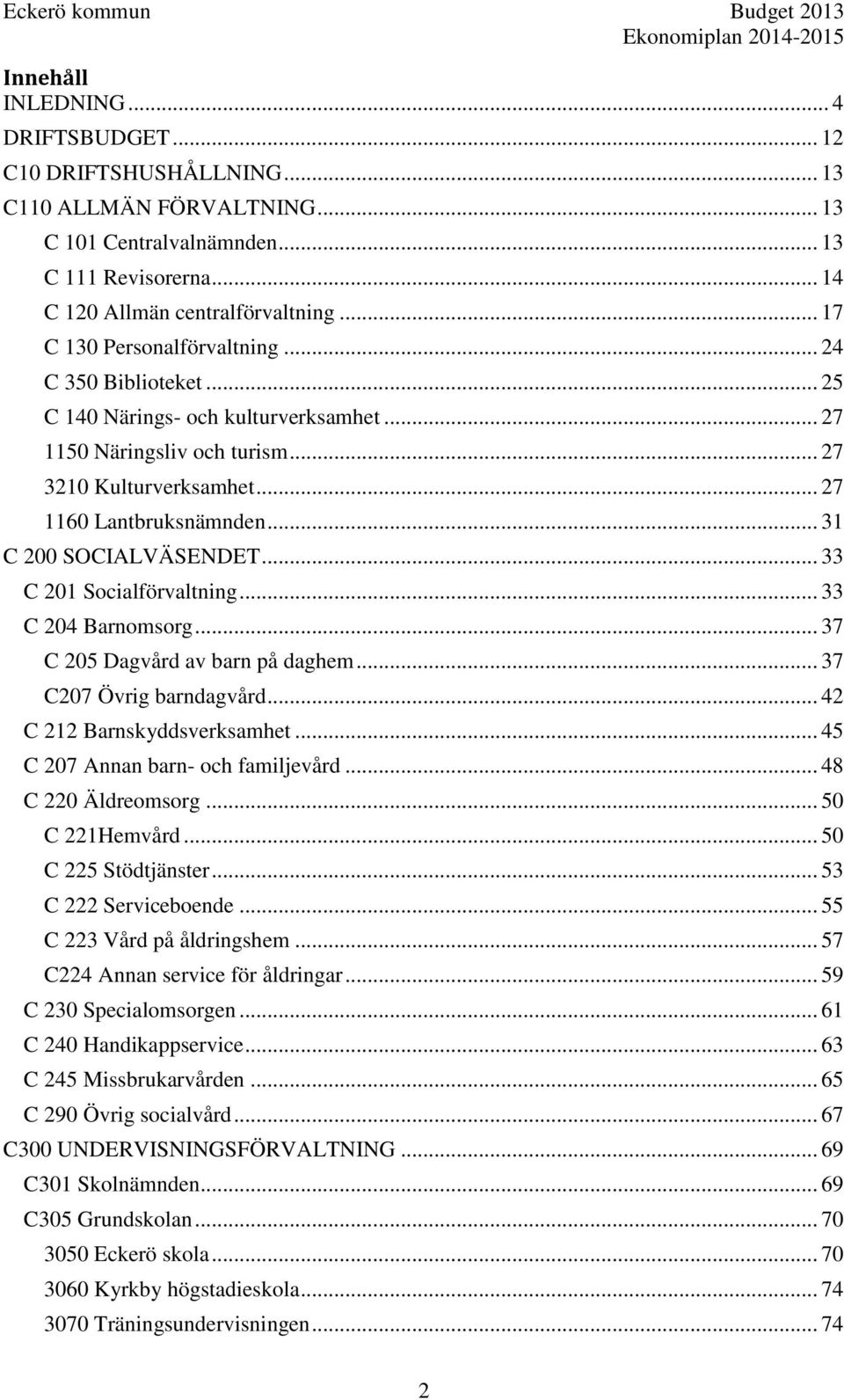 .. 31 C 200 SOCIALVÄSENDET... 33 C 201 Socialförvaltning... 33 C 204 Barnomsorg... 37 C 205 Dagvård av barn på daghem... 37 C207 Övrig barndagvård... 42 C 212 Barnskyddsverksamhet.