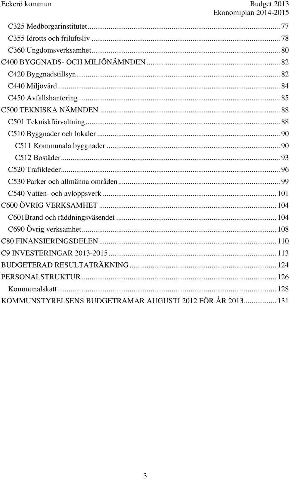 .. 93 C520 Trafikleder... 96 C530 Parker och allmänna områden... 99 C540 Vatten- och avloppsverk... 101 C600 ÖVRIG VERKSAMHET... 104 C601Brand och räddningsväsendet.