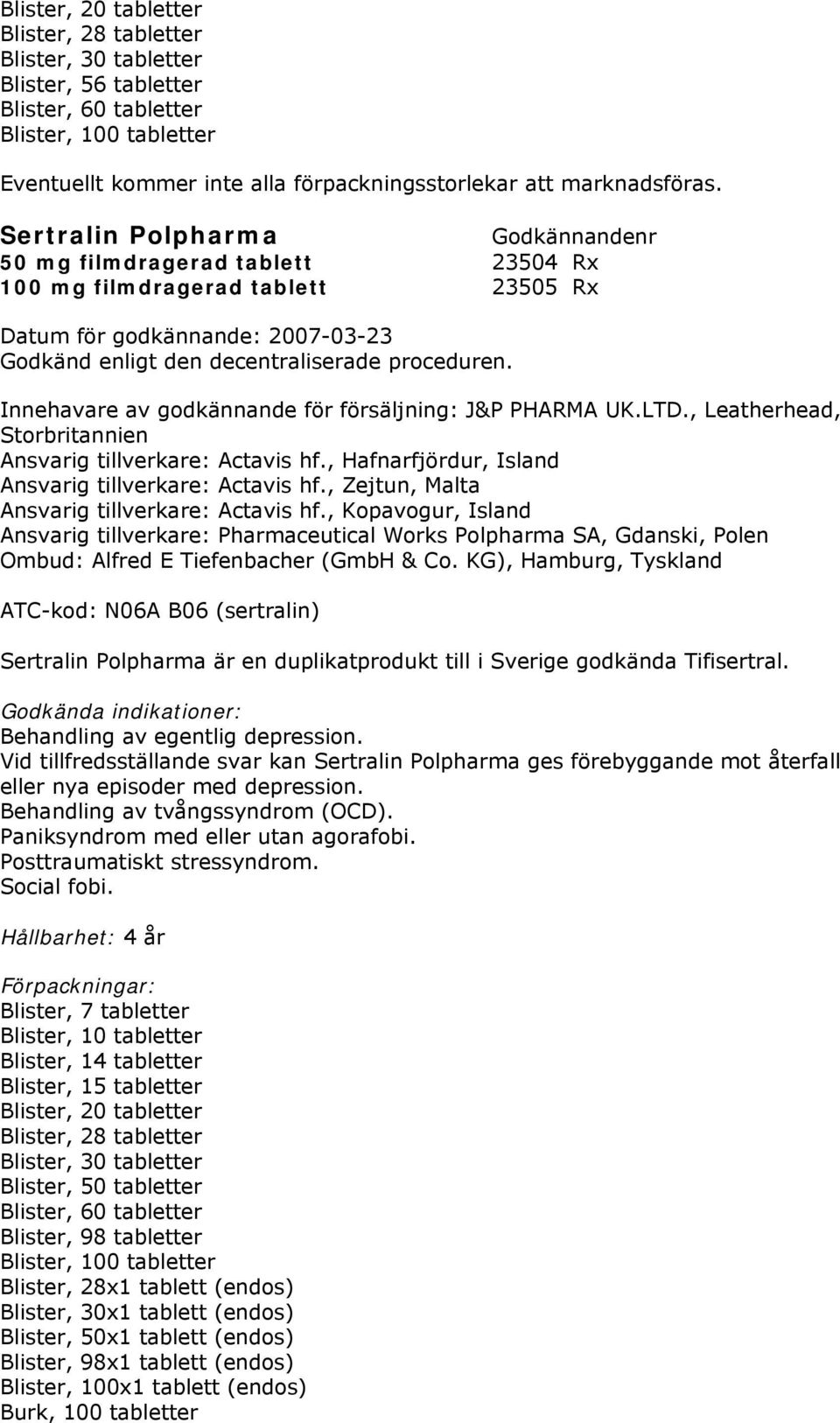 , Zejtun, Malta Ansvarig tillverkare: Actavis hf., Kopavogur, Island Ansvarig tillverkare: Pharmaceutical Works Polpharma SA, Gdanski, Polen Ombud: Alfred E Tiefenbacher (GmbH & Co.