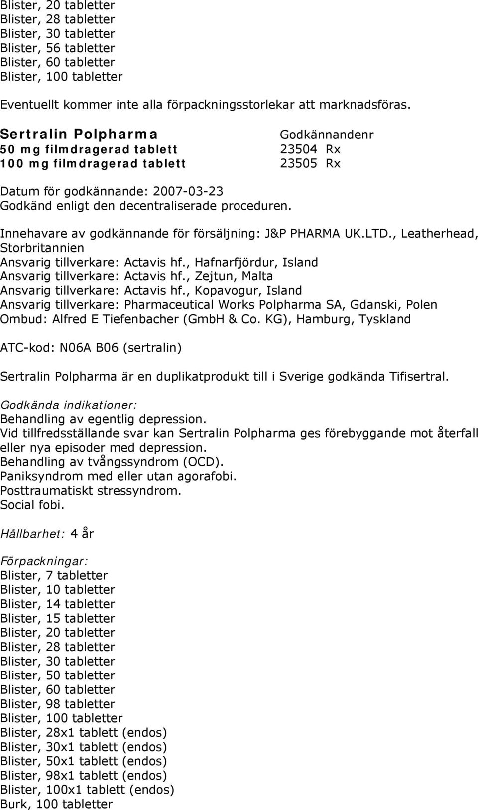 , Zejtun, Malta Ansvarig tillverkare: Actavis hf., Kopavogur, Island Ansvarig tillverkare: Pharmaceutical Works Polpharma SA, Gdanski, Polen Ombud: Alfred E Tiefenbacher (GmbH & Co.