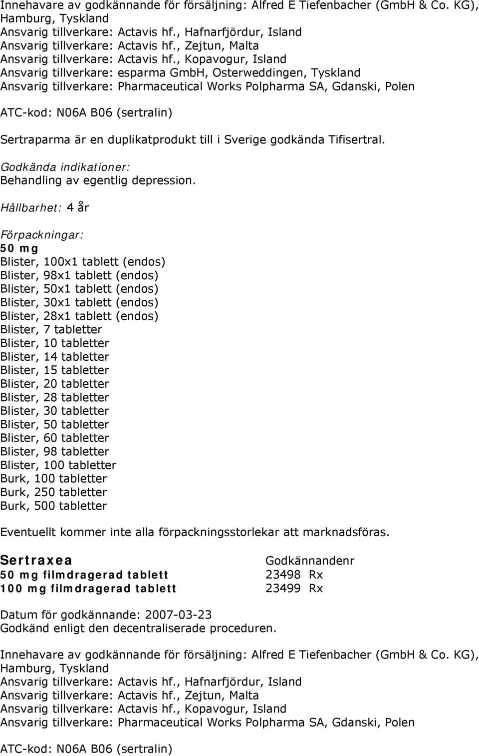 , Kopavogur, Island Ansvarig tillverkare: esparma GmbH, Osterweddingen, Tyskland Ansvarig tillverkare: Pharmaceutical Works Polpharma SA, Gdanski, Polen ATC-kod: N06A B06 (sertralin) Sertraparma är