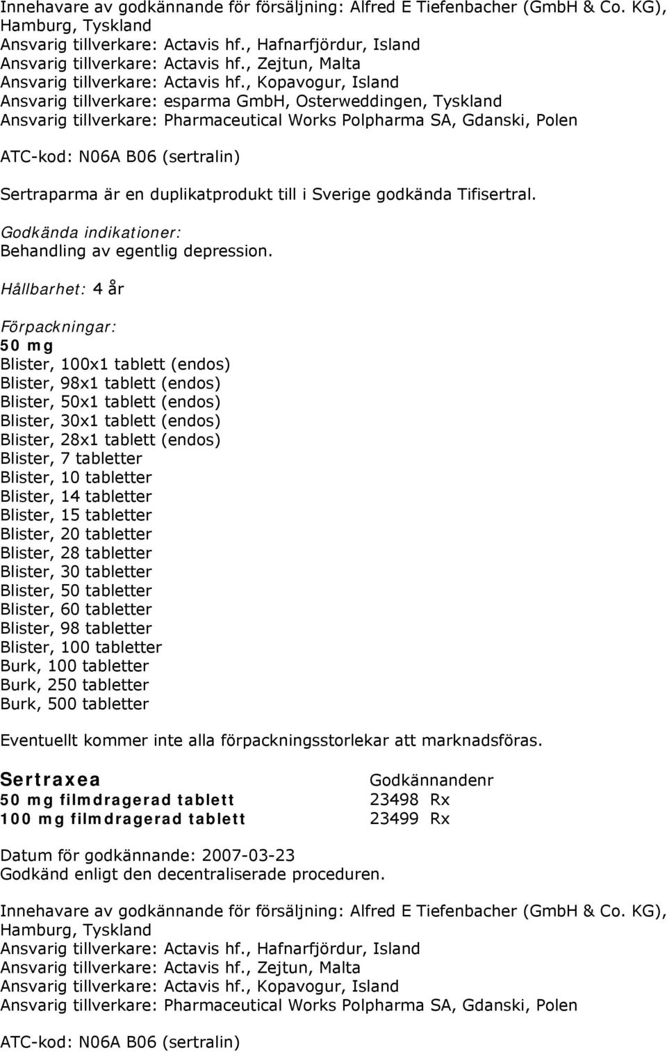 , Kopavogur, Island Ansvarig tillverkare: esparma GmbH, Osterweddingen, Tyskland Ansvarig tillverkare: Pharmaceutical Works Polpharma SA, Gdanski, Polen ATC-kod: N06A B06 (sertralin) Sertraparma är