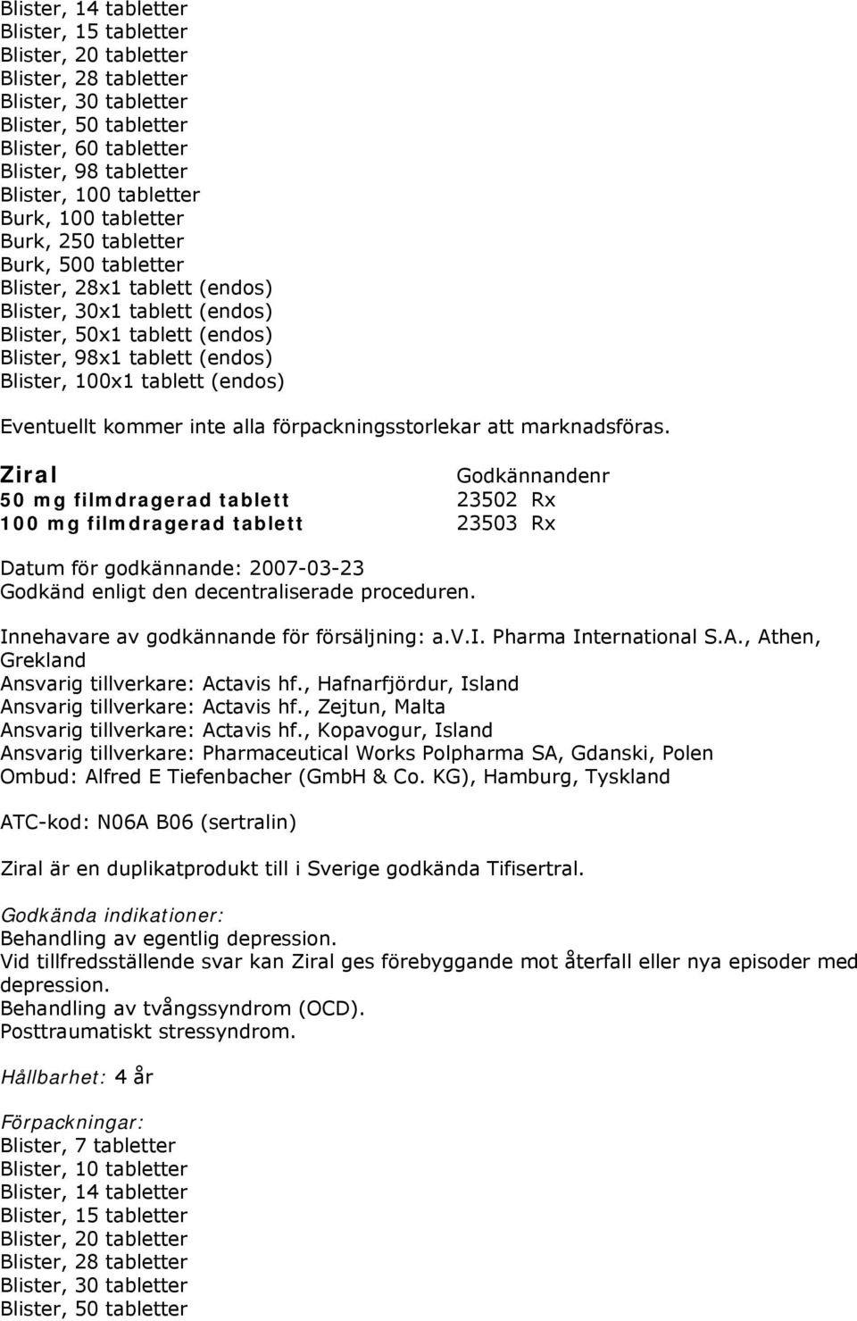 Godkänd enligt den decentraliserade proceduren. Innehavare av godkännande för försäljning: a.v.i. Pharma International S.A., Athen, Grekland Ansvarig tillverkare: Actavis hf.