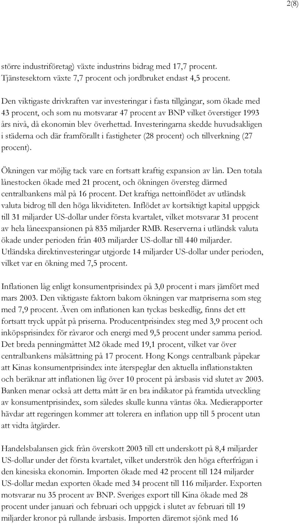 Investeringarna skedde huvudsakligen i städerna och där framförallt i fastigheter (28 procent) och tillverkning (27 procent). Ökningen var möjlig tack vare en fortsatt kraftig expansion av lån.