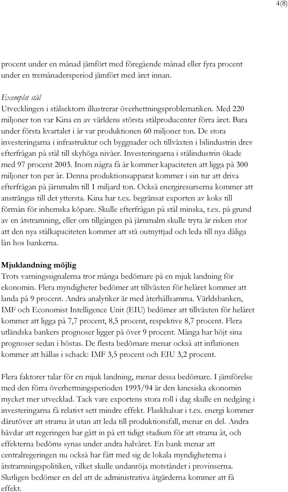 Bara under första kvartalet i år var produktionen 60 miljoner ton. De stora investeringarna i infrastruktur och byggnader och tillväxten i bilindustrin drev efterfrågan på stål till skyhöga nivåer.