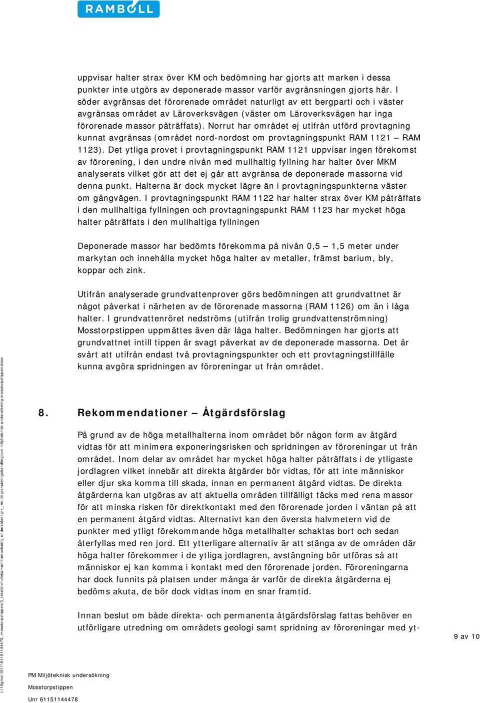 Norrut har området ej utifrån utförd provtagning kunnat avgränsas (området nord-nordost om provtagningspunkt RAM 1121 RAM 1123).