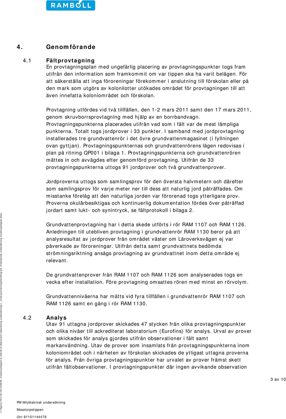 och förskolan. Provtagning utfördes vid två tillfällen, den 1-2 mars 2011 samt den 17 mars 2011, genom skruvborrsprovtagning med hjälp av en borrbandvagn.