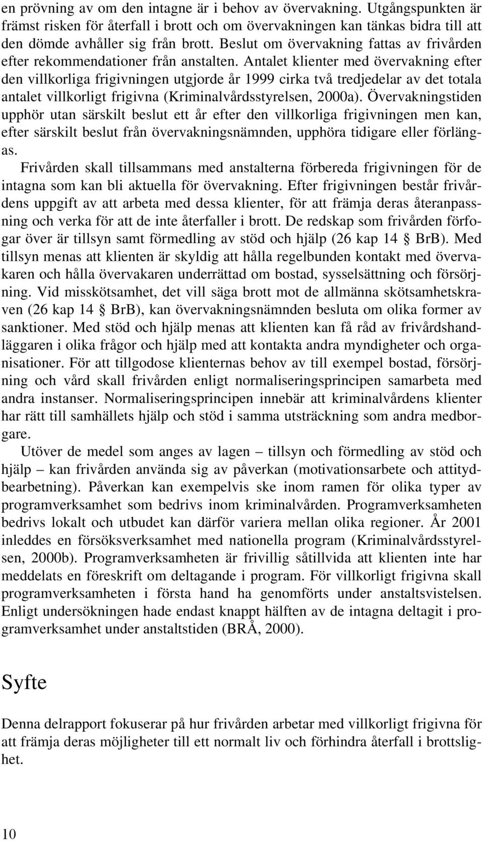 Antalet klienter med övervakning efter den villkorliga frigivningen utgjorde år 1999 cirka två tredjedelar av det totala antalet villkorligt frigivna (Kriminalvårdsstyrelsen, 2000a).