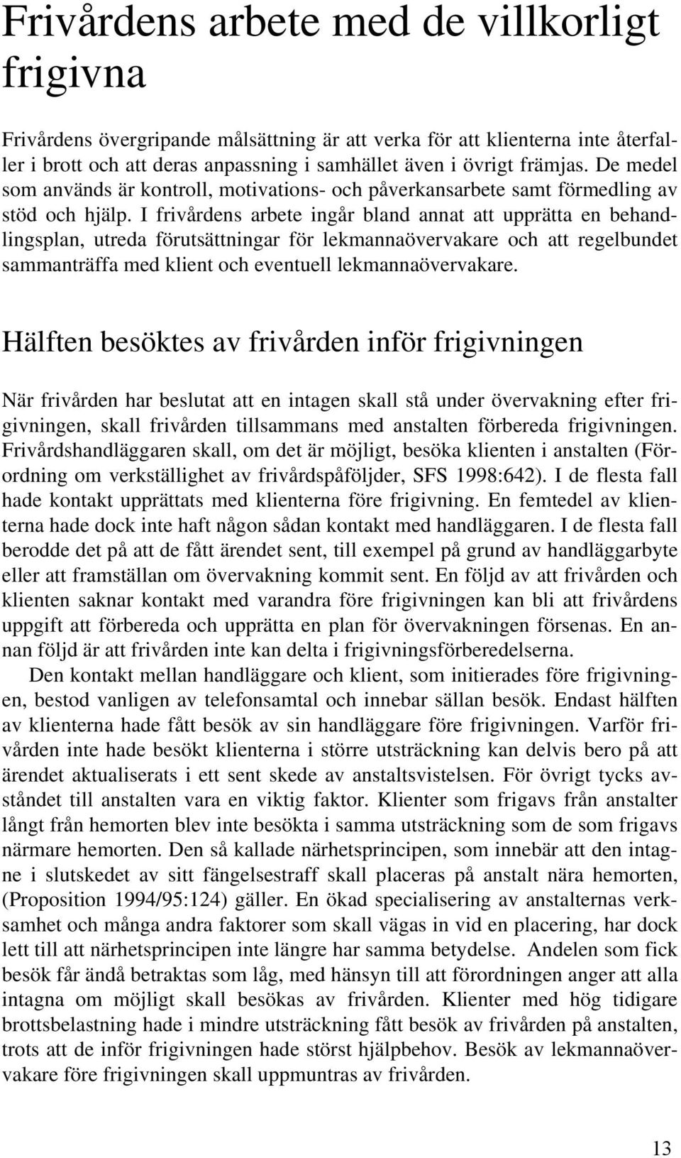 I frivårdens arbete ingår bland annat att upprätta en behandlingsplan, utreda förutsättningar för lekmannaövervakare och att regelbundet sammanträffa med klient och eventuell lekmannaövervakare.