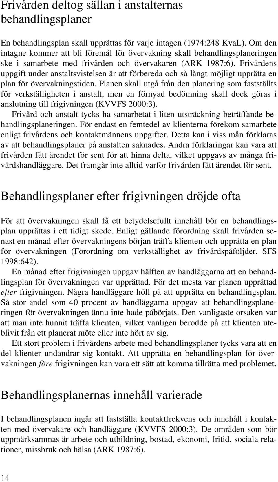 Frivårdens uppgift under anstaltsvistelsen är att förbereda och så långt möjligt upprätta en plan för övervakningstiden.