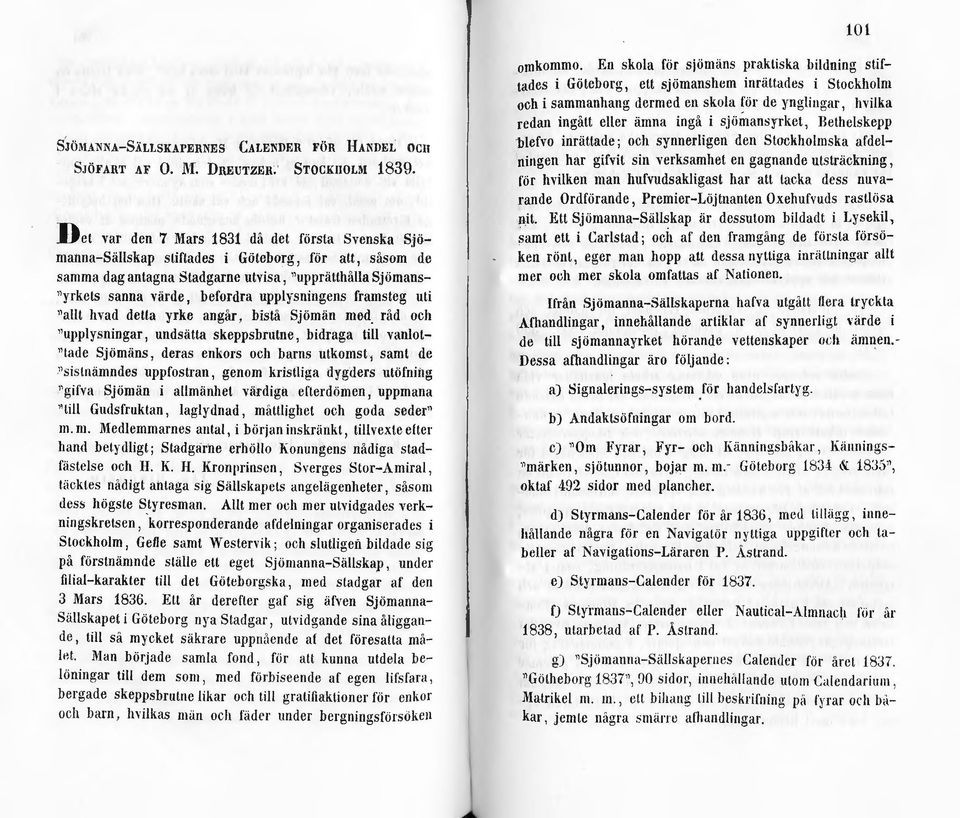 upplysningens framsteg uti "allt h vad detta yrke angår, bistå Sjömän med_ råd och "upplysningar, undsätta skeppsbrutne, bidraga till vanlot "lade Sjömäns, deras enkors och barns utkomst, samt de