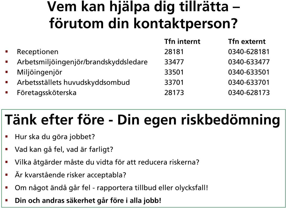 Arbetsställets huvudskyddsombud 33701 0340-633701 Företagssköterska 28173 0340-628173 Tänk efter före - Din egen riskbedömning Hur ska du göra