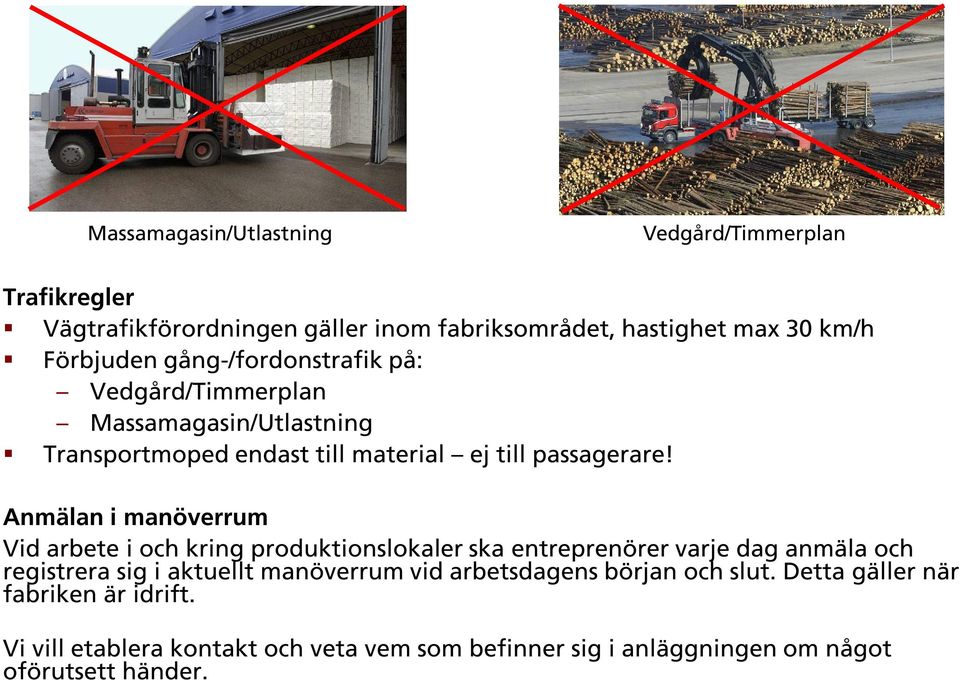 Anmälan i manöverrum Vid arbete i och kring produktionslokaler ska entreprenörer varje dag anmäla och registrera sig i aktuellt manöverrum vid