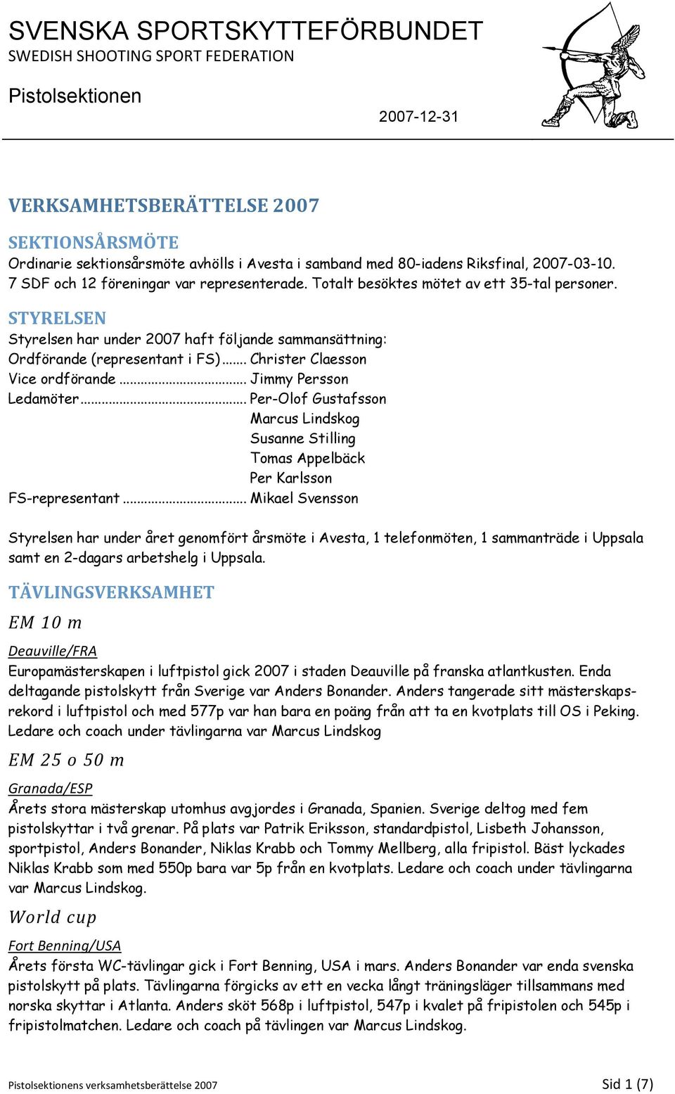 STYRELSEN Styrelsen har under 2007 haft följande sammansättning: Ordförande (representant i FS)... Christer Claesson Vice ordförande... Jimmy Persson Ledamöter.