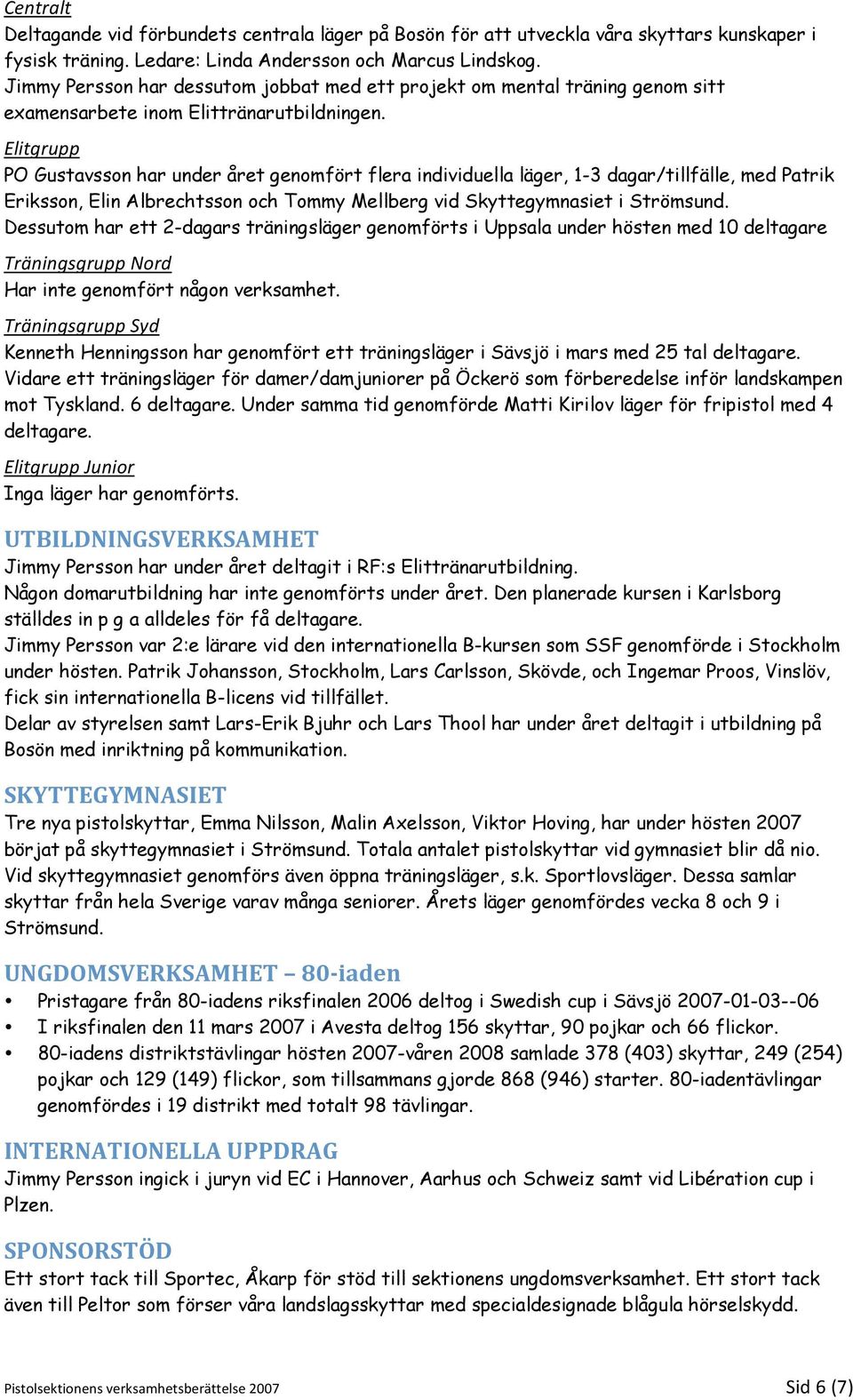 Elitgrupp PO Gustavsson har under året genomfört flera individuella läger, 1-3 dagar/tillfälle, med Patrik Eriksson, Elin Albrechtsson och Tommy Mellberg vid Skyttegymnasiet i Strömsund.