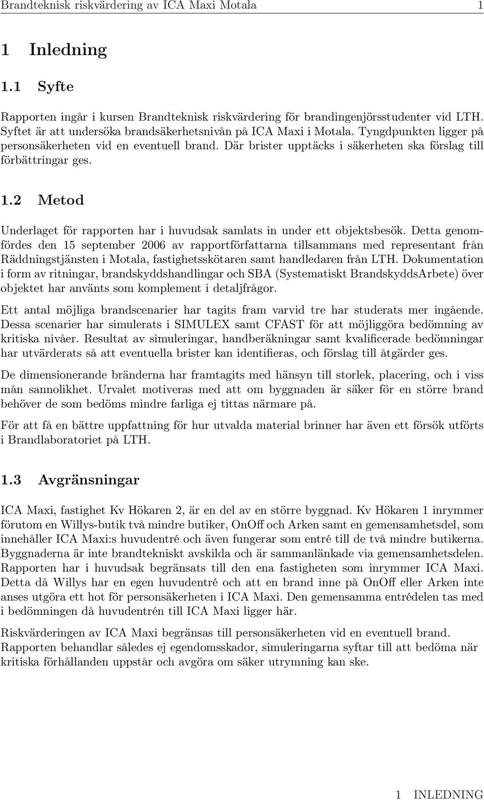 1.2 Metod Underlaget för rapporten har i huvudsak samlats in under ett objektsbesök.