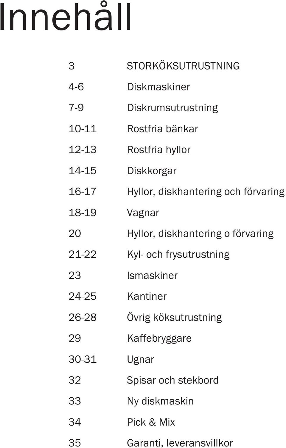 diskhantering o förvaring 21-22 Kyl- och frysutrustning 23 Ismaskiner 24-25 Kantiner 26-28 Övrig