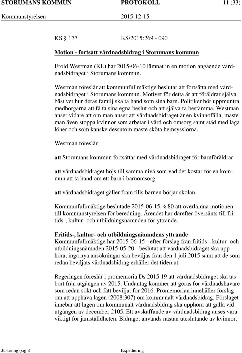 Motivet för detta är att föräldrar själva bäst vet hur deras familj ska ta hand som sina barn. Politiker bör uppmuntra medborgarna att få ta sina egna beslut och att själva få bestämma.