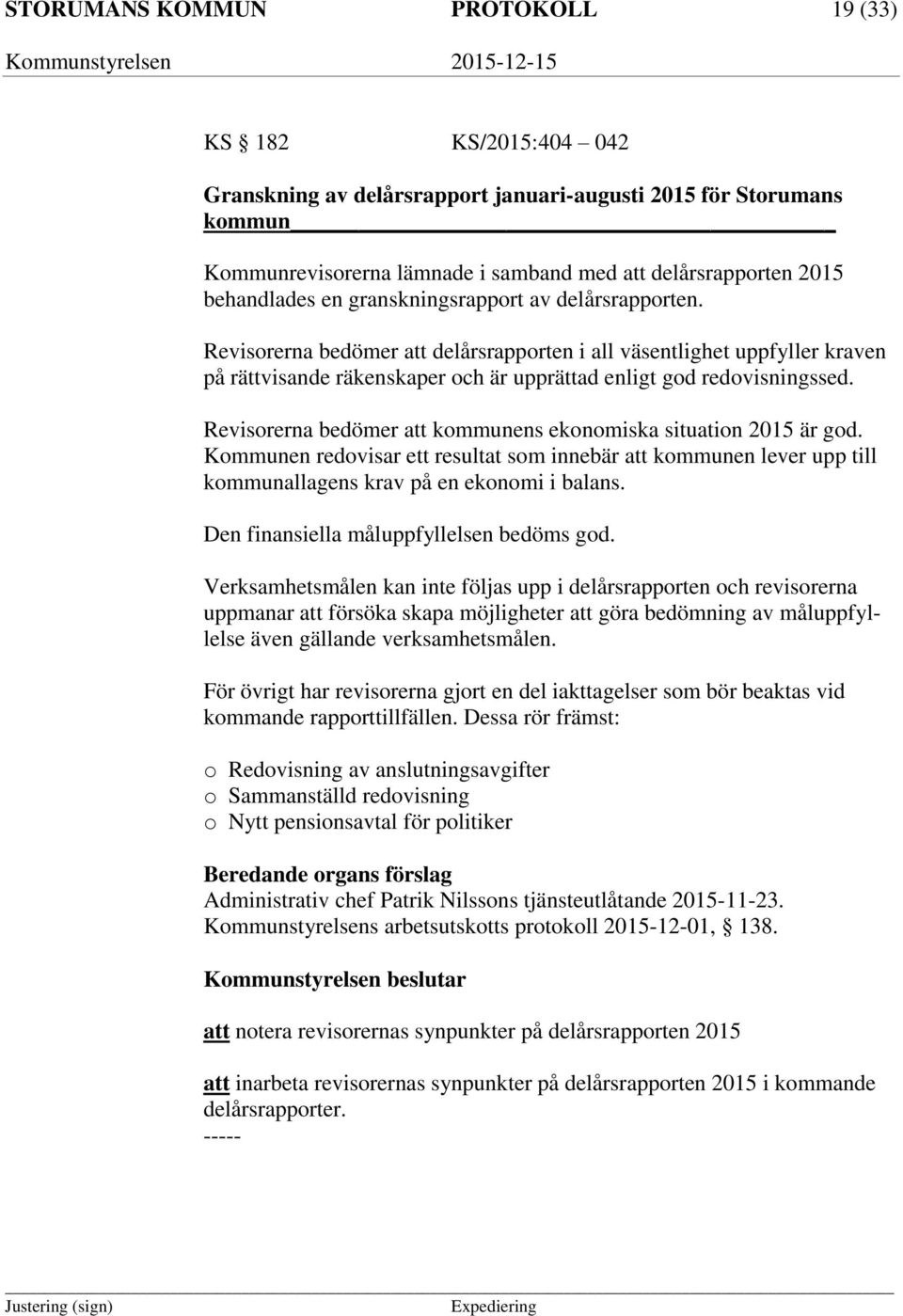 Revisorerna bedömer att delårsrapporten i all väsentlighet uppfyller kraven på rättvisande räkenskaper och är upprättad enligt god redovisningssed.