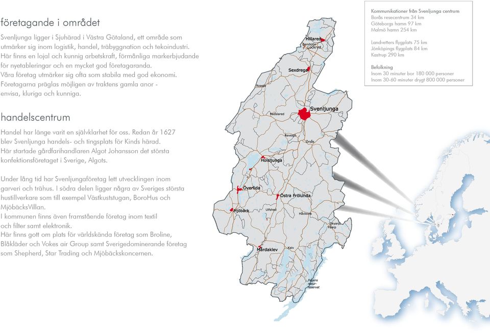 Företagarna präglas möjligen av traktens gamla anor envisa, kluriga och kunniga. handelscentrum Handel har länge varit en självklarhet för oss.