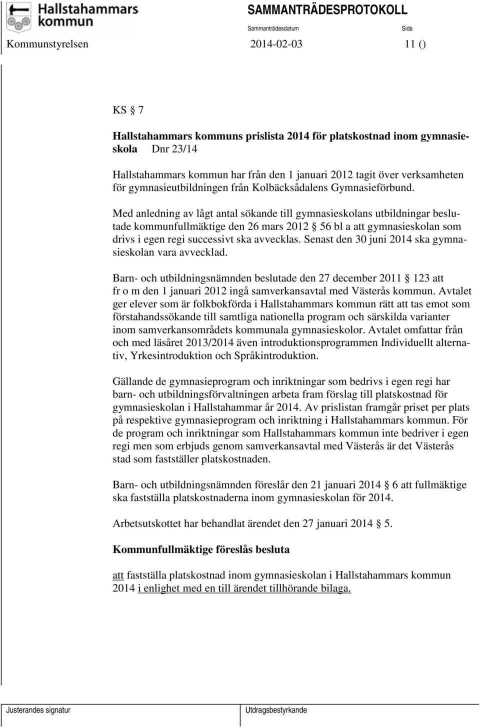 Med anledning av lågt antal sökande till gymnasieskolans utbildningar beslutade kommunfullmäktige den 26 mars 2012 56 bl a att gymnasieskolan som drivs i egen regi successivt ska avvecklas.