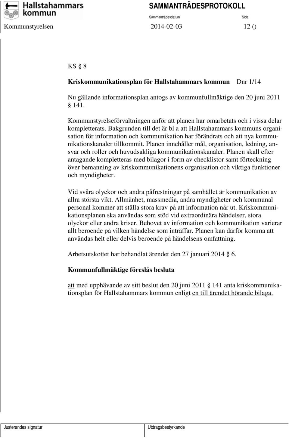 Bakgrunden till det är bl a att Hallstahammars kommuns organisation för information och kommunikation har förändrats och att nya kommunikationskanaler tillkommit.