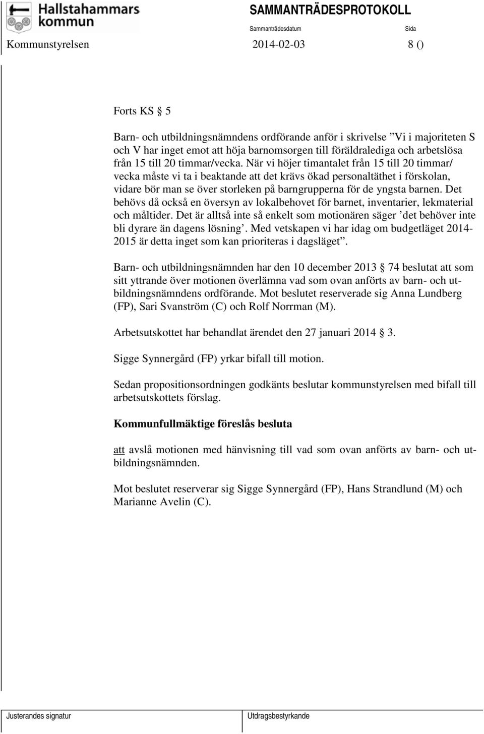 När vi höjer timantalet från 15 till 20 timmar/ vecka måste vi ta i beaktande att det krävs ökad personaltäthet i förskolan, vidare bör man se över storleken på barngrupperna för de yngsta barnen.