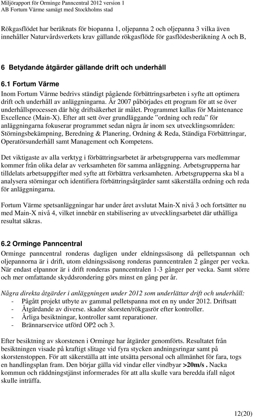 År 2007 påbörjades ett program för att se över underhållsprocessen där hög driftsäkerhet är målet. Programmet kallas för Maintenance Excellence (Main-X).