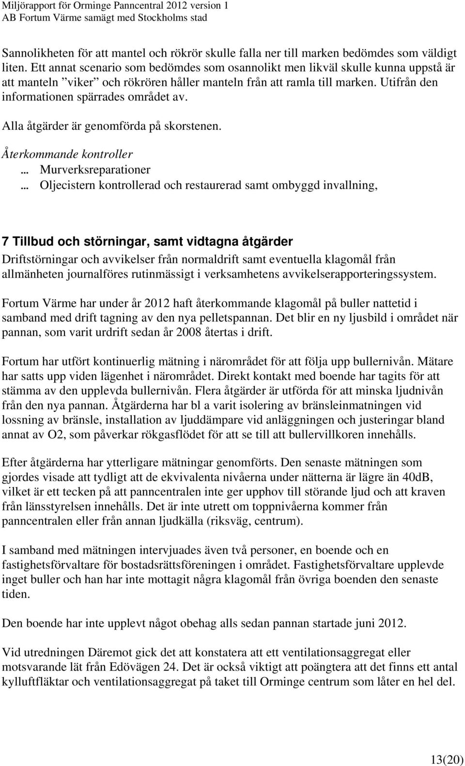 Utifrån den informationen spärrades området av. Alla åtgärder är genomförda på skorstenen.