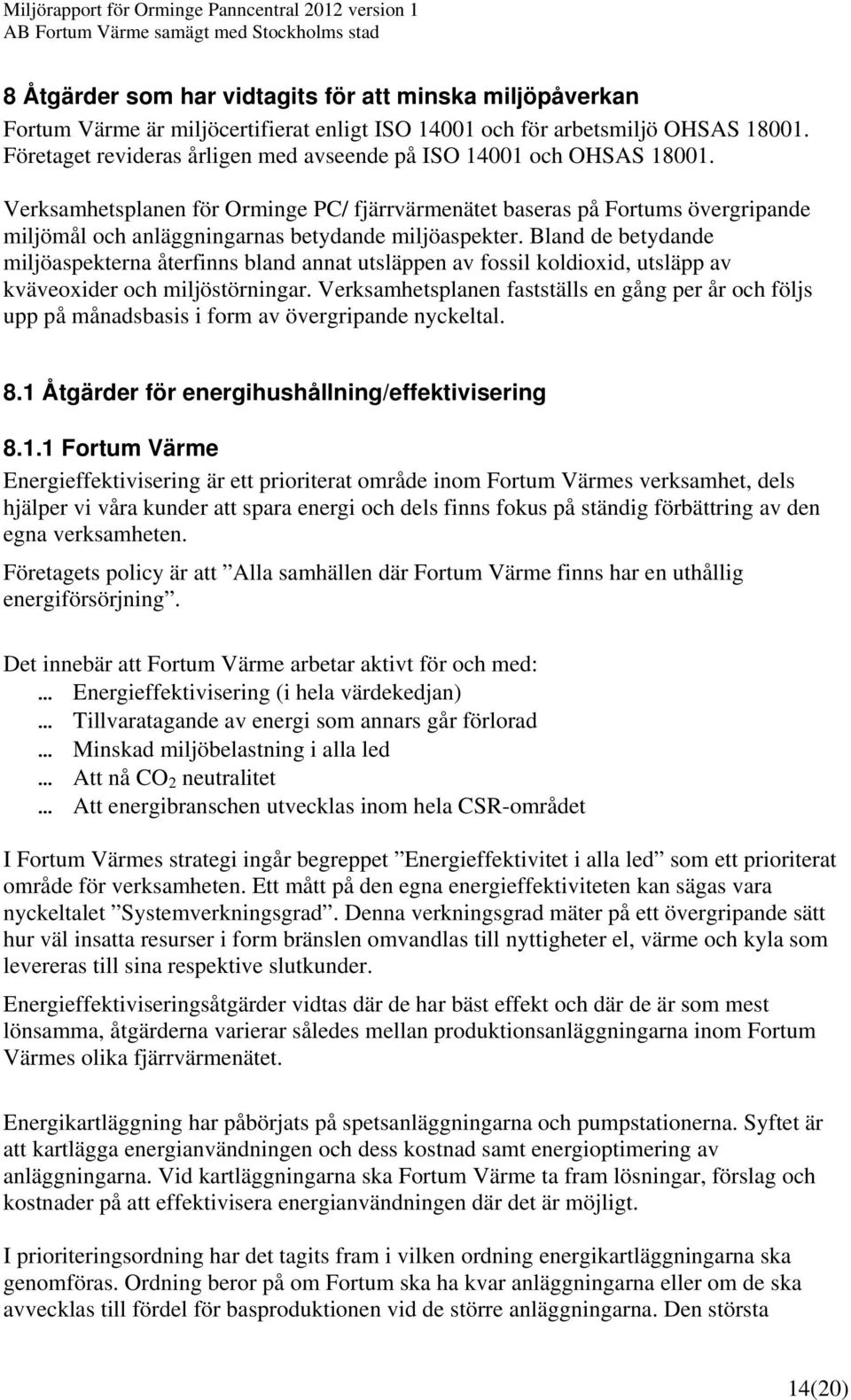 Verksamhetsplanen för Orminge PC/ fjärrvärmenätet baseras på Fortums övergripande miljömål och anläggningarnas betydande miljöaspekter.