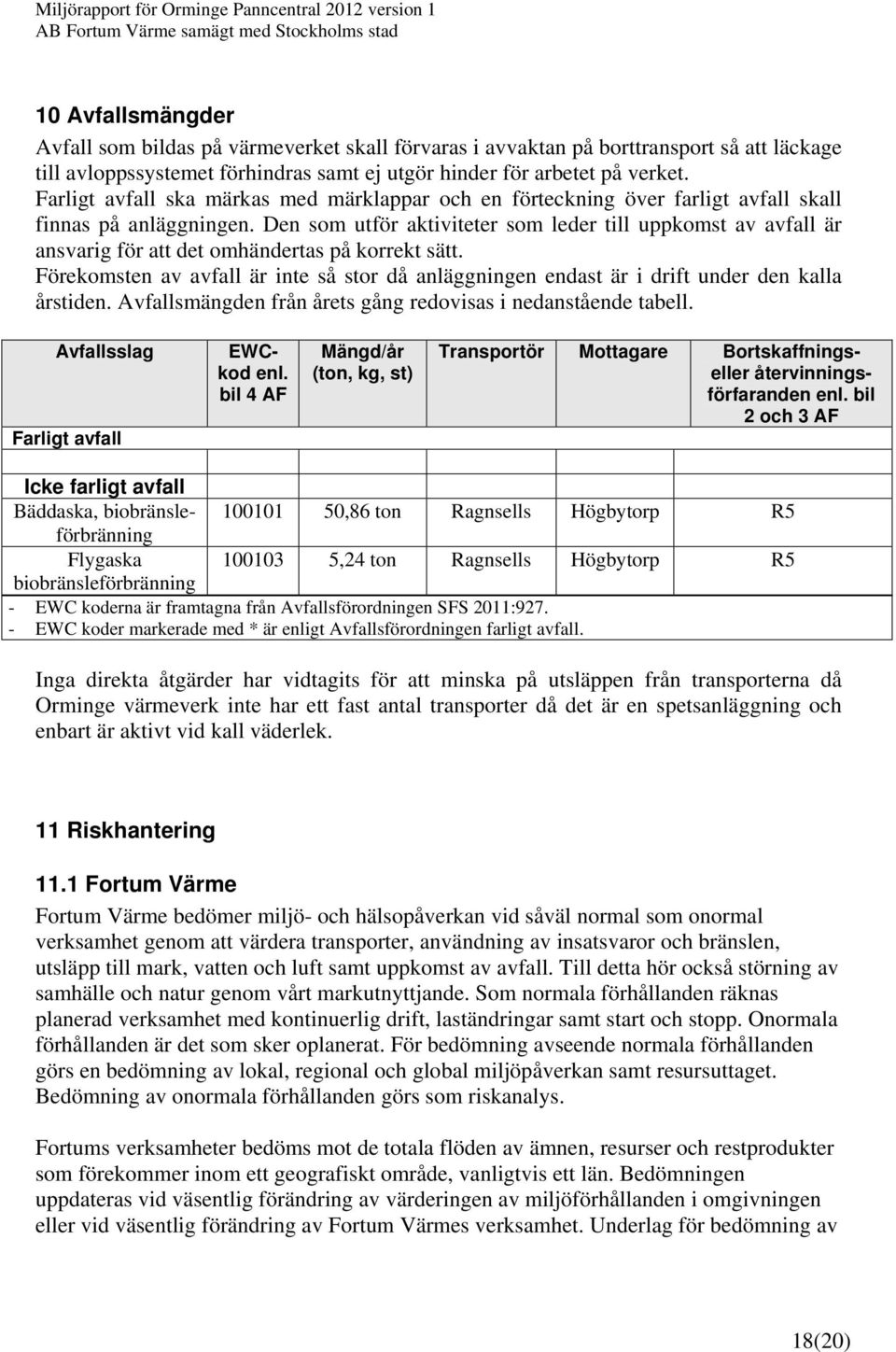 Den som utför aktiviteter som leder till uppkomst av avfall är ansvarig för att det omhändertas på korrekt sätt.