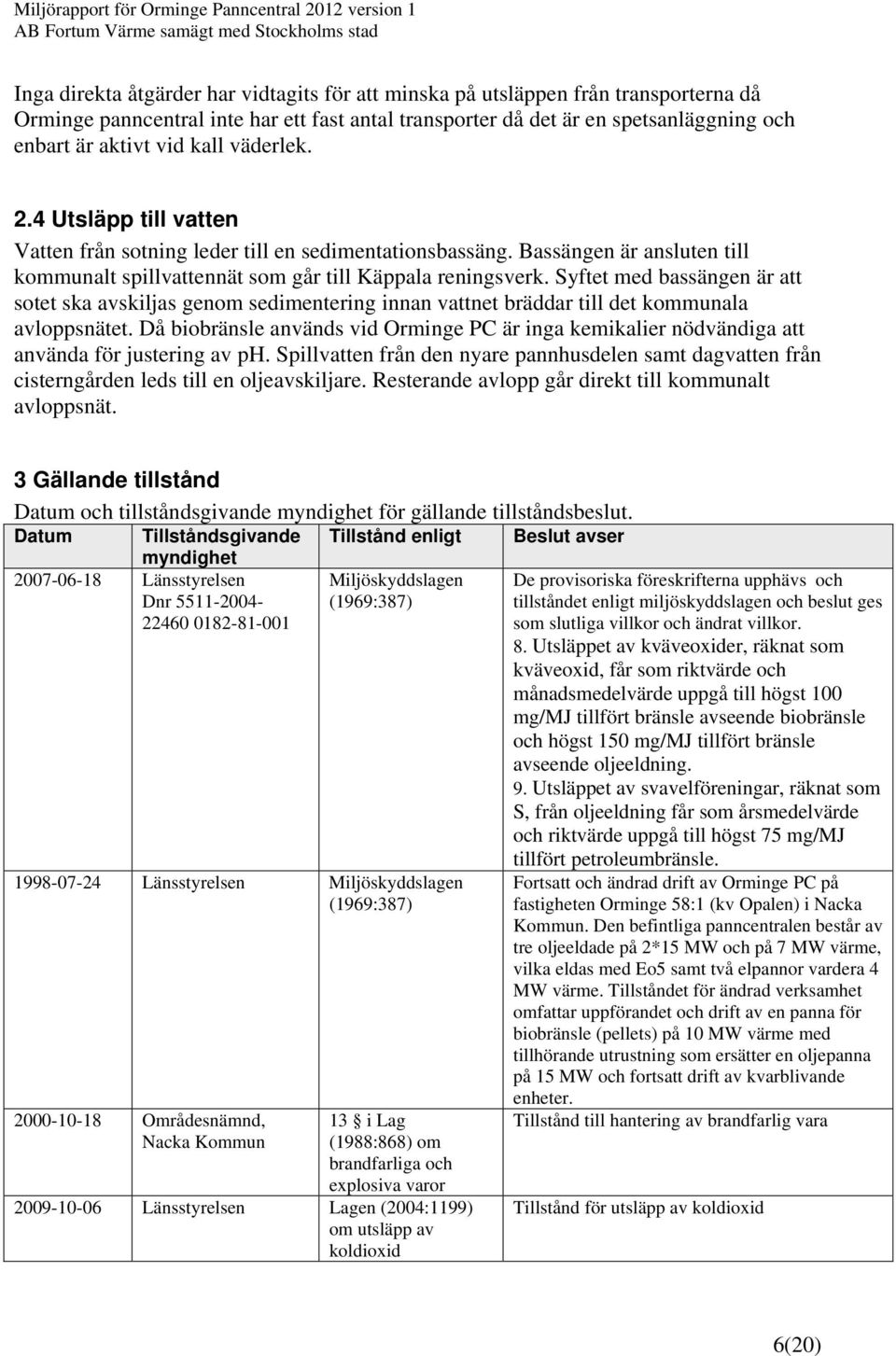 Syftet med bassängen är att sotet ska avskiljas genom sedimentering innan vattnet bräddar till det kommunala avloppsnätet.