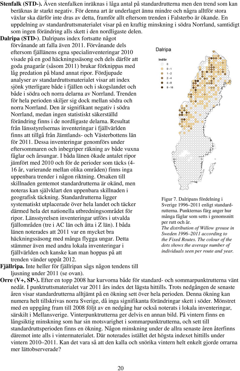 En uppdelning av standardruttsmaterialet visar på en kraftig minskning i södra Norrland, samtidigt som ingen förändring alls skett i den nordligaste delen. Dalripa (STD-).