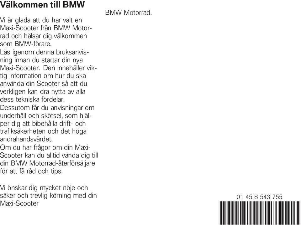 Den innehåller viktig information om hur du ska använda din Scooter så att du verkligen kan dra nytta av alla dess tekniska fördelar.