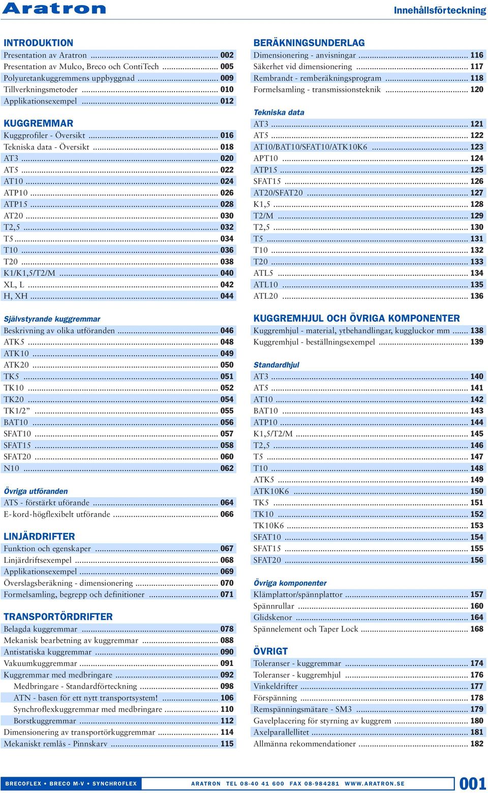 .. 034 T10... 036 T20... 038 K1/K1,5/T2/M... 040 XL, L... 042 H, XH... 044 Självstyrande kuggremmar Beskrivning av olika utföranden... 046 ATK5... 048 ATK10... 049 ATK20... 050 TK5... 051 TK10.