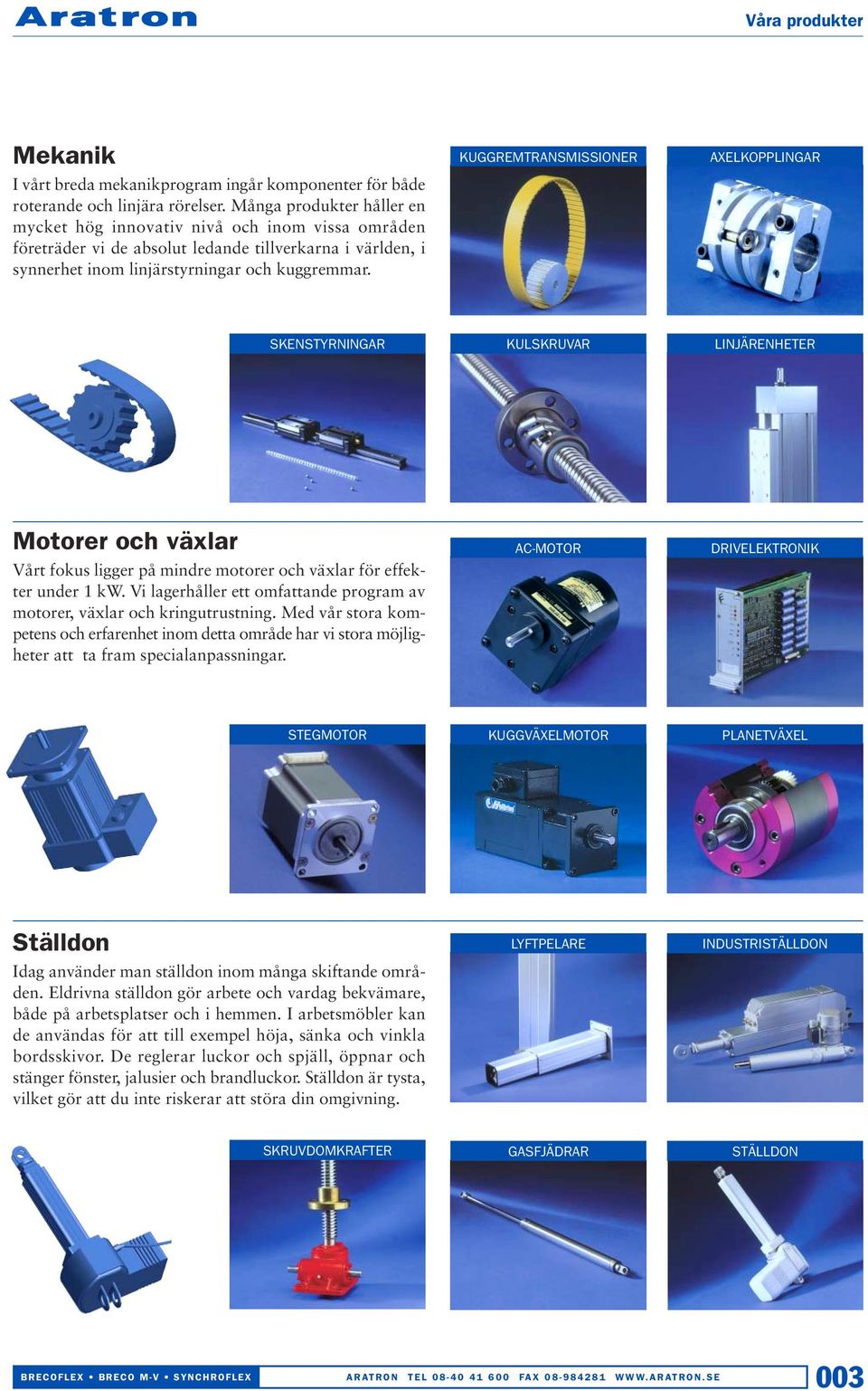 KUGGREMTRANSMISSIONER AXELKOPPLINGAR SKENSTYRNINGAR KULSKRUVAR LINJÄRENHETER Motorer och växlar Vårt fokus ligger på mindre motorer och växlar för effekter under 1 kw.