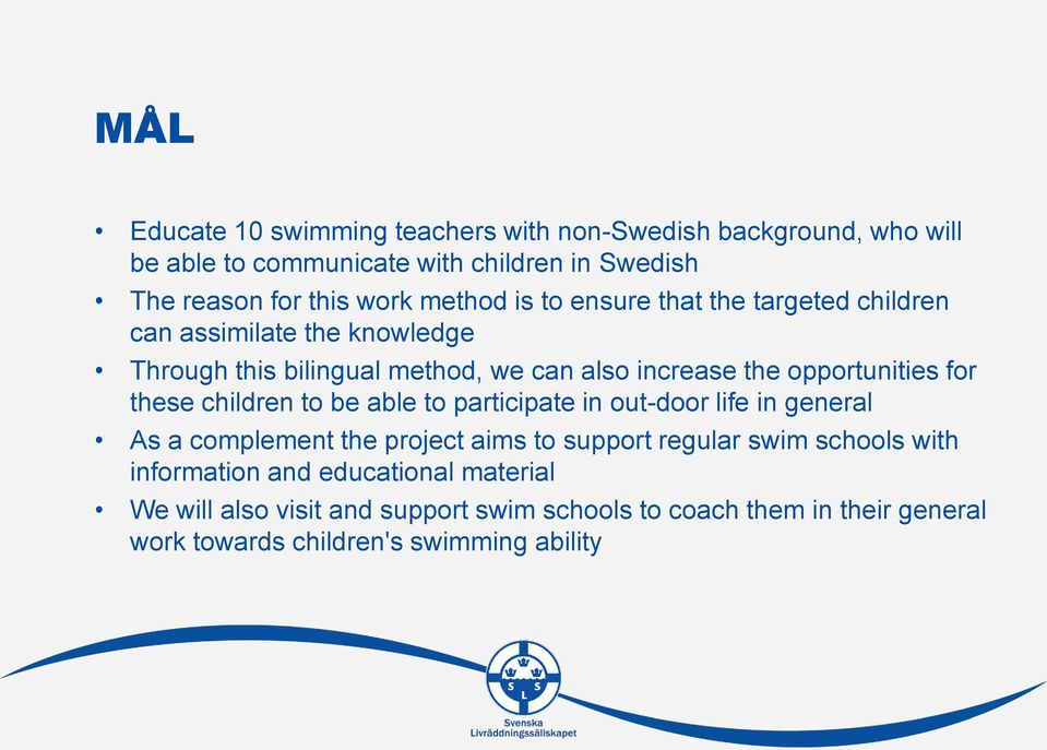 for these children to be able to participate in out-door life in general As a complement the project aims to support regular swim schools with