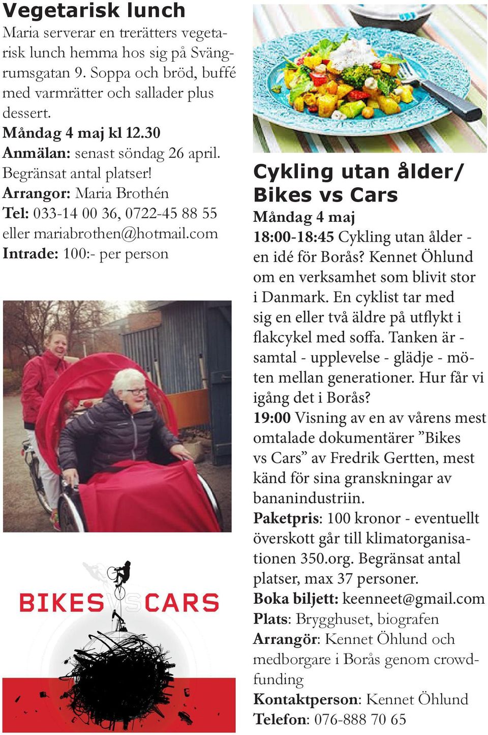 com Intrade: 100:- per person Cykling utan ålder/ Bikes vs Cars Måndag 4 maj 18:00-18:45 Cykling utan ålder - en idé för Borås? Kennet Öhlund om en verksamhet som blivit stor i Danmark.