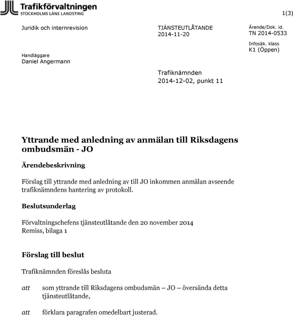 klass K1 (Öppen) Yttrande med anledning av anmälan till Riksdagens ombudsmän - JO Ärendebeskrivning Förslag till yttrande med anledning av till JO inkommen